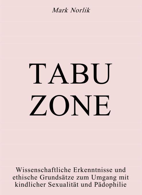 Tabuzone: Wissenschaftliche Erkentnisse und ethische Grundsätze zum Umgang mit kindlicher Sexualität und Pädophilie